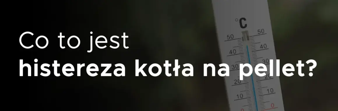 Termometr obok napisu "Co to jest histereza kotła na pellet?". Histereza CWU pellet to kluczowy parametr dla efektywności ogrzewania.