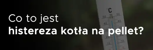 Histereza CWU w kotle na pellet - jak ją dobrze ustawić?